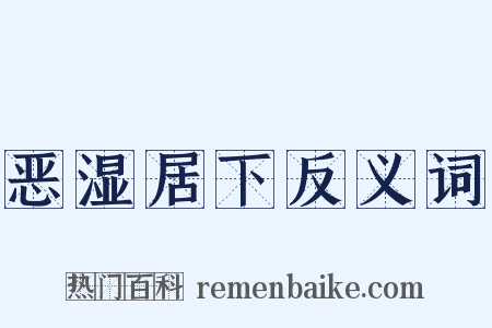 恶湿居下反义词是什么意思的图片